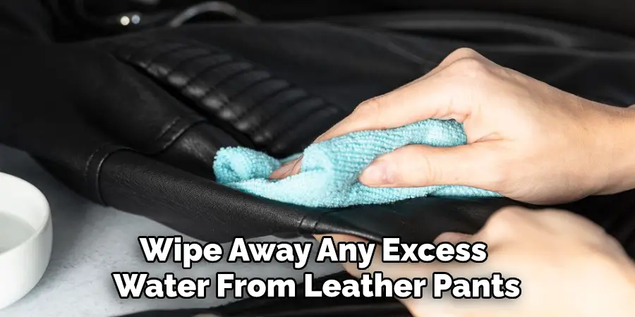 Wipe Away Any Excess Water From Leather Pants