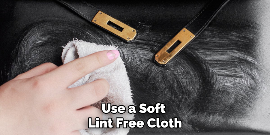 Use a Soft Lint Free Cloth