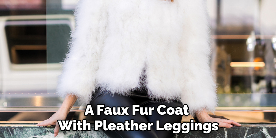 A Faux Fur Coat With Pleather Leggings