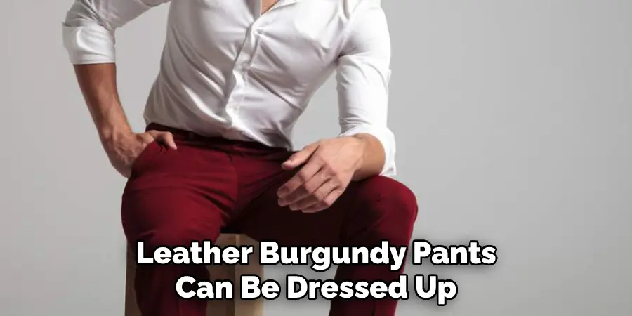 Leather Burgundy Pants Can Be Dressed Up