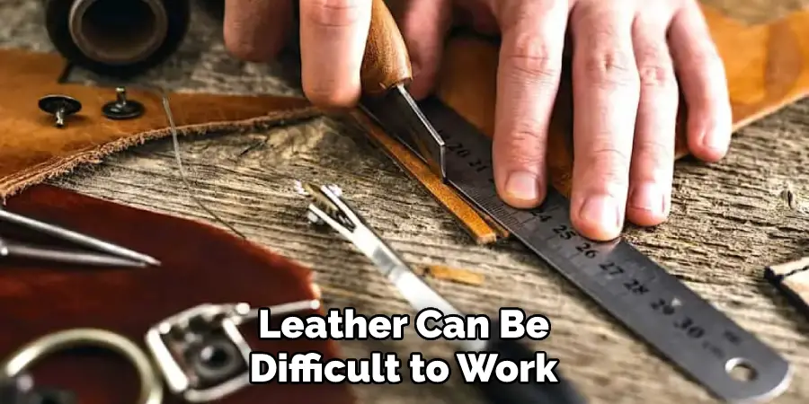 Leather Can Be Difficult to Work