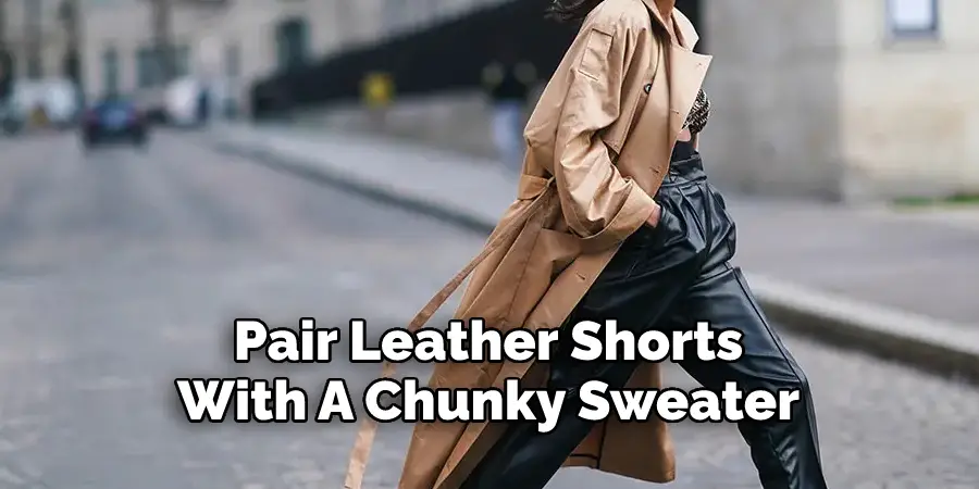 Pair Leather Shorts With A Chunky Sweater