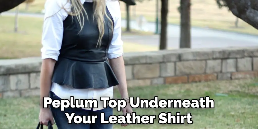 Peplum Top Underneath
Your Leather Shirt