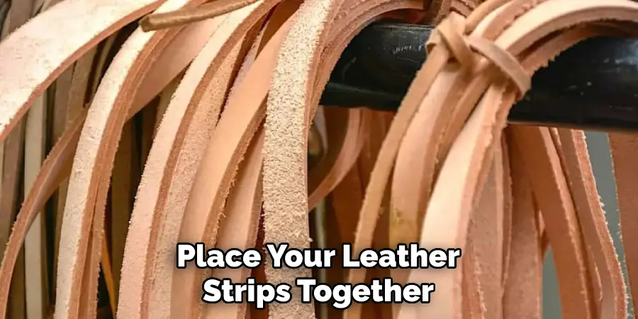 Place Your Leather Strips Together