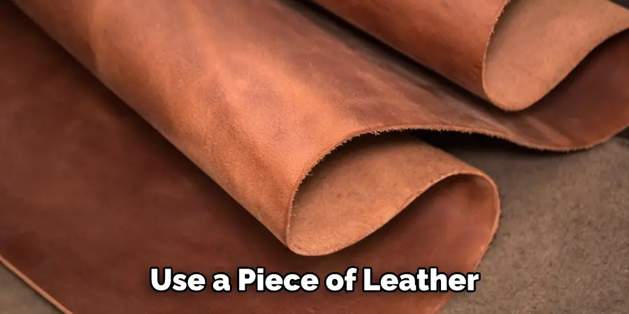 Use a Piece of Leather