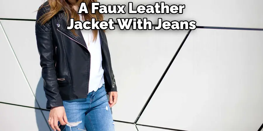 A Faux Leather Jacket With Jeans