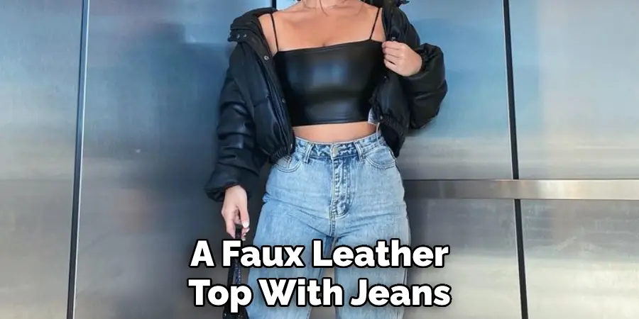 A Faux Leather Top With Jeans
