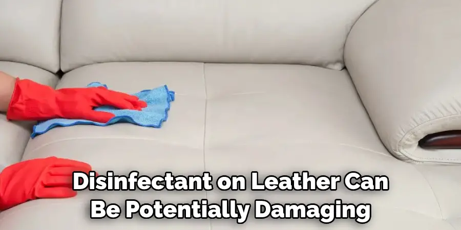 Disinfectant on Leather Can Be Potentially Damaging