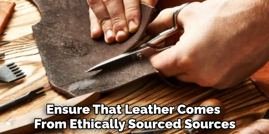 Ensure That Leather Comes From Ethically Sourced Sources