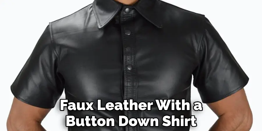 Faux Leather With a Button Down Shirt