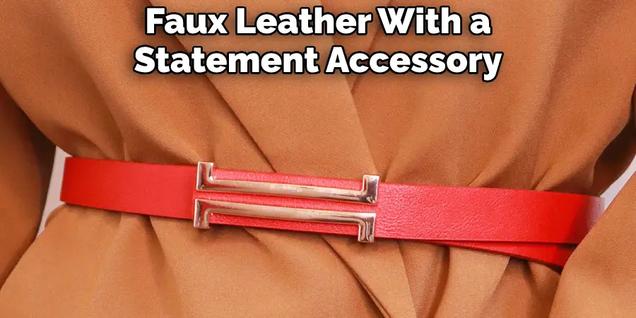 Faux Leather With a Statement Accessory