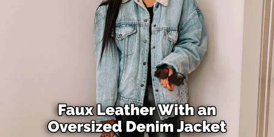 Faux Leather With an Oversized Denim Jacket