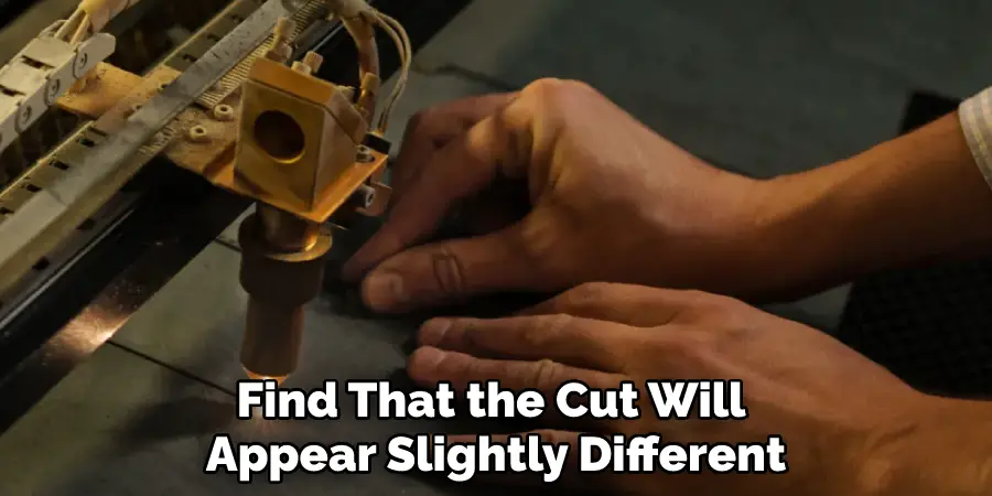 Find That the Cut Will Appear Slightly Different