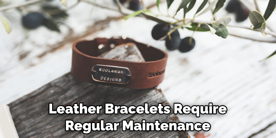 Leather Bracelets Require Regular Maintenance