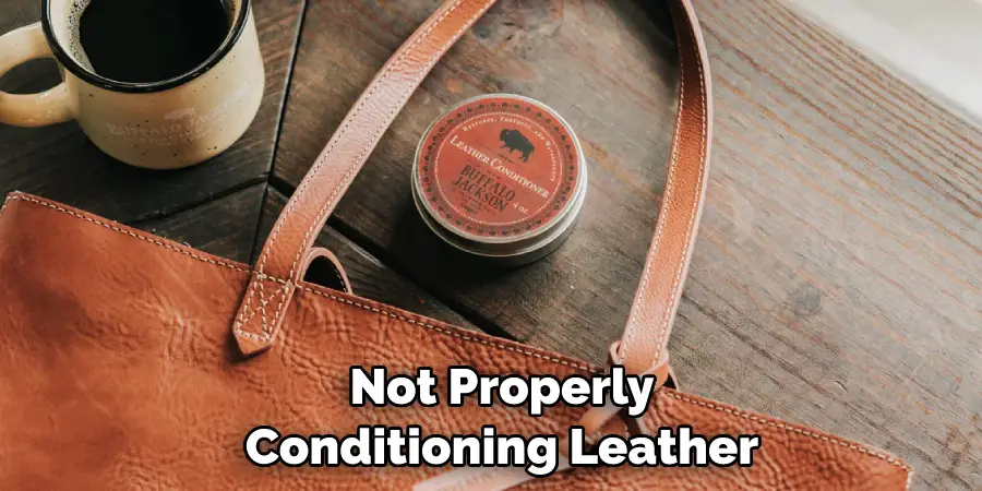 Not Properly Conditioning Leather