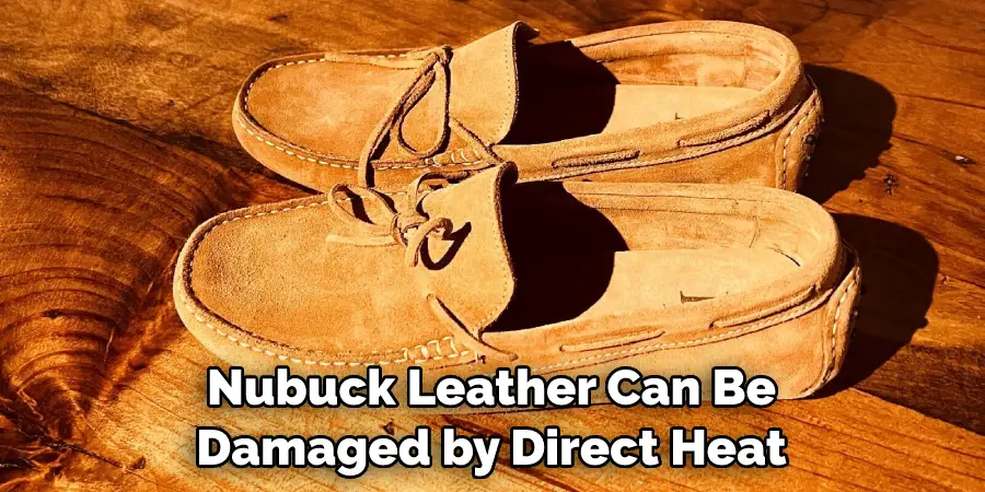 Nubuck Leather Can Be Damaged by Direct Heat