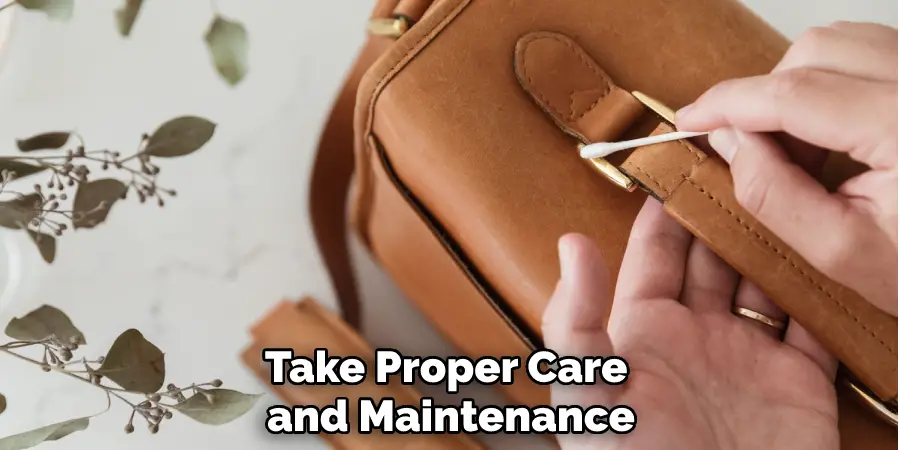 Take Proper Care and Maintenance