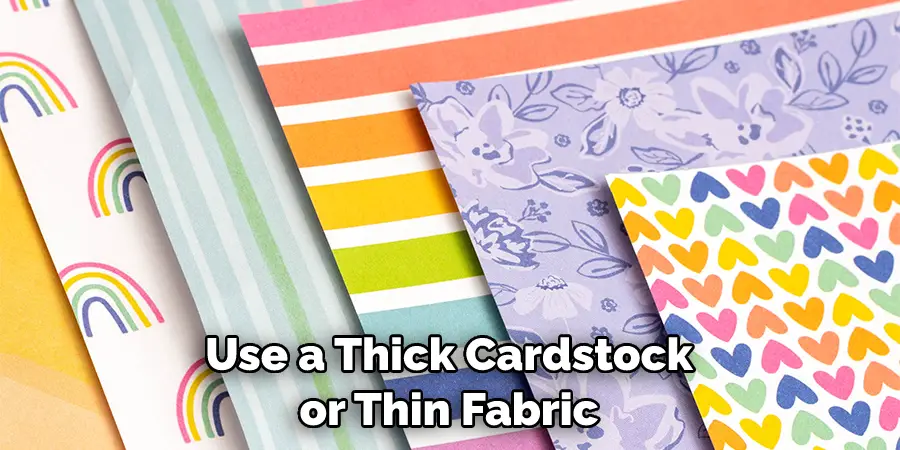 Use a Thick Cardstock or Thin Fabric