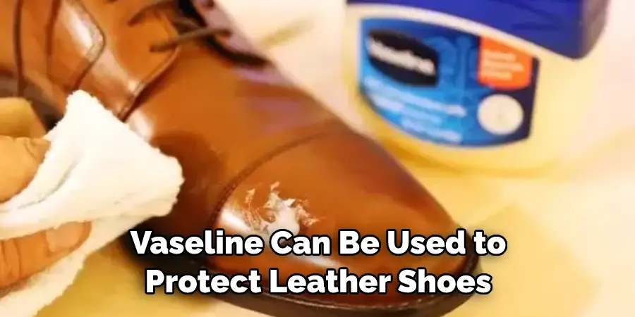 Vaseline Can Be Used to Protect Leather Shoes