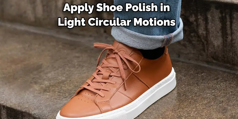 Apply Shoe Polish in 
Light Circular Motions