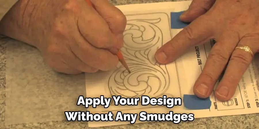  Apply Your Design 
Without Any Smudges