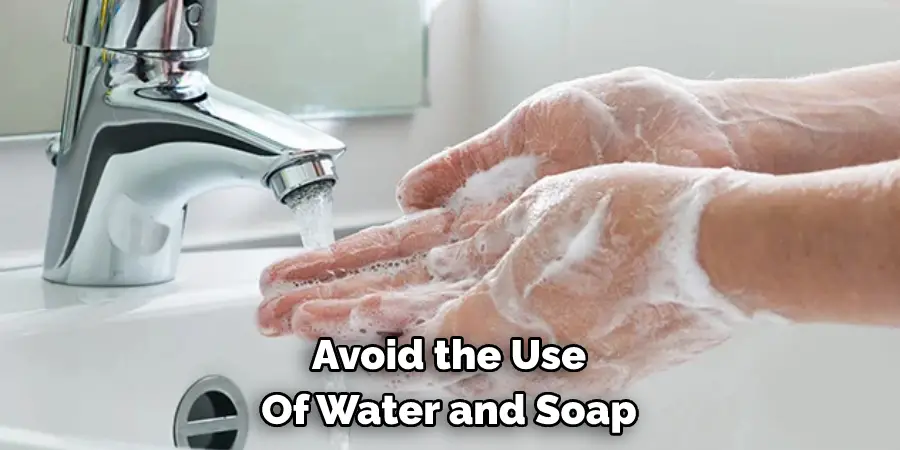 Avoid the Use Of Water and Soap