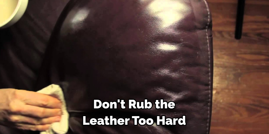 Don't rub the leather too hard
