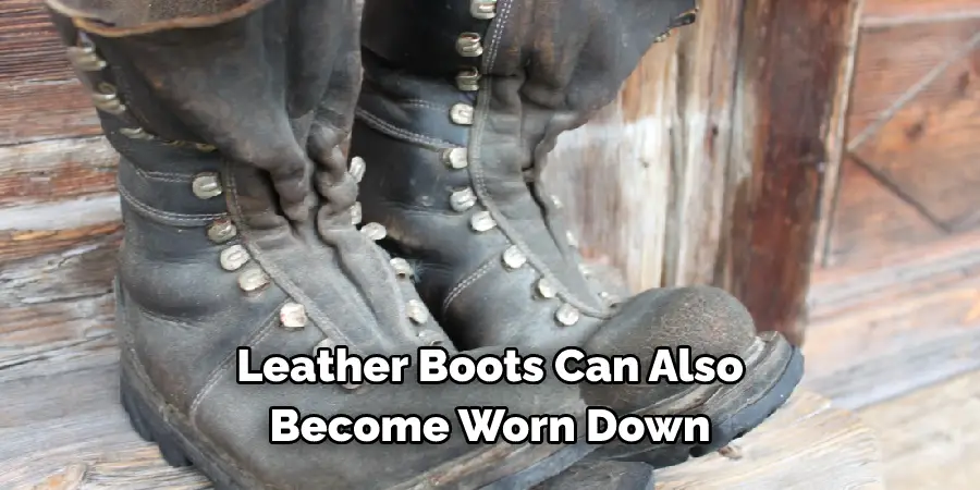 Leather Boots Can Also 
Become Worn Down