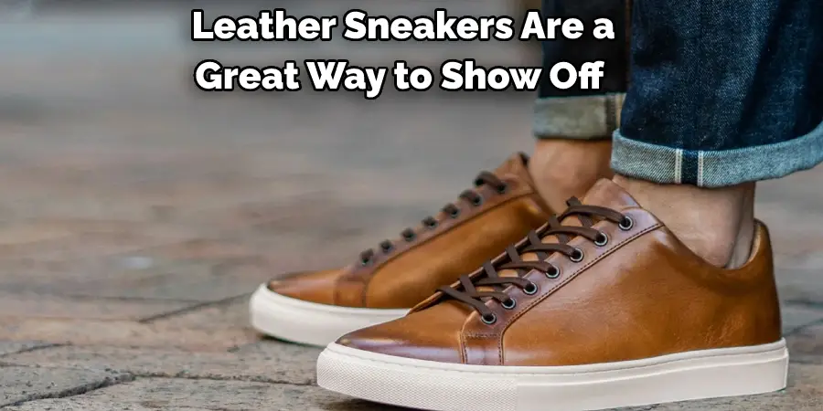 Leather Sneakers Are a 
Great Way to Show Off 