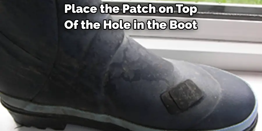 Place the Patch on Top 
Of the Hole in the Boot
