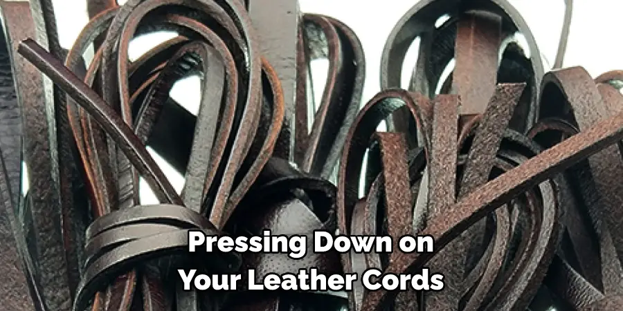  Pressing Down on 
Your Leather Cords