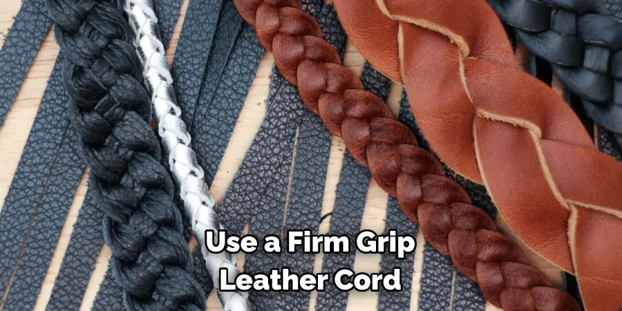 Use a Firm Grip
Leather Cord