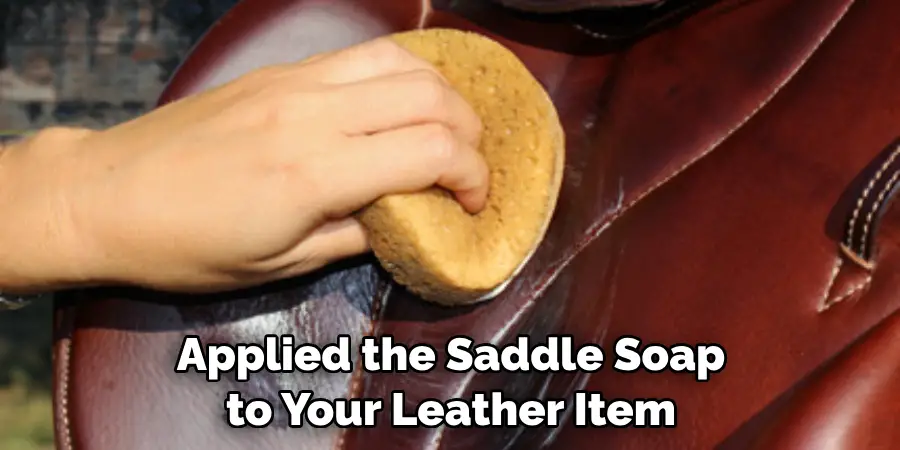 Applied the Saddle Soap to Your Leather Item