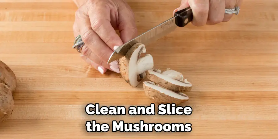 Clean and Slice the Mushrooms