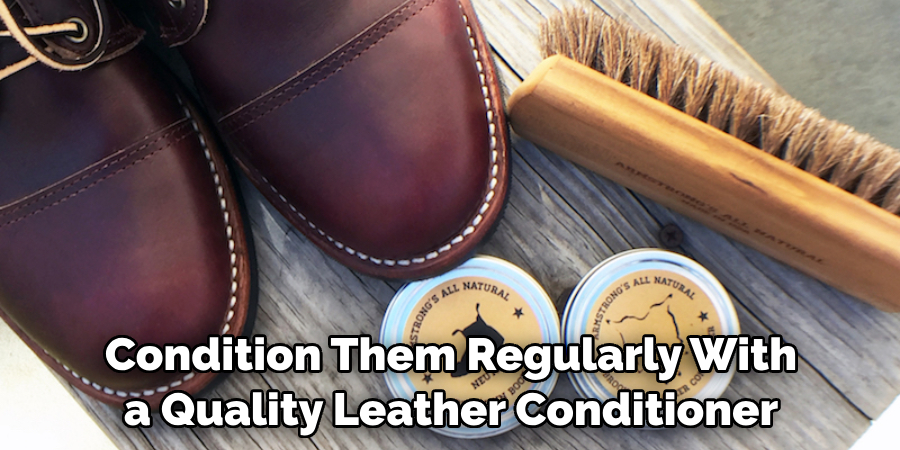 Condition Them Regularly With a Quality Leather Conditioner