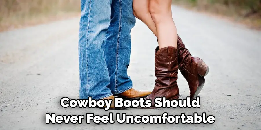 Cowboy Boots Should Never Feel Uncomfortable