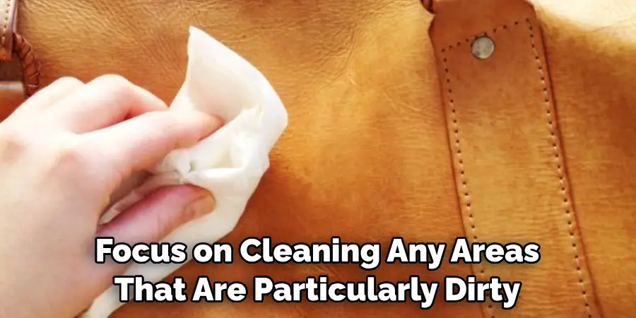 Focus on Cleaning Any Areas That Are Particularly Dirty