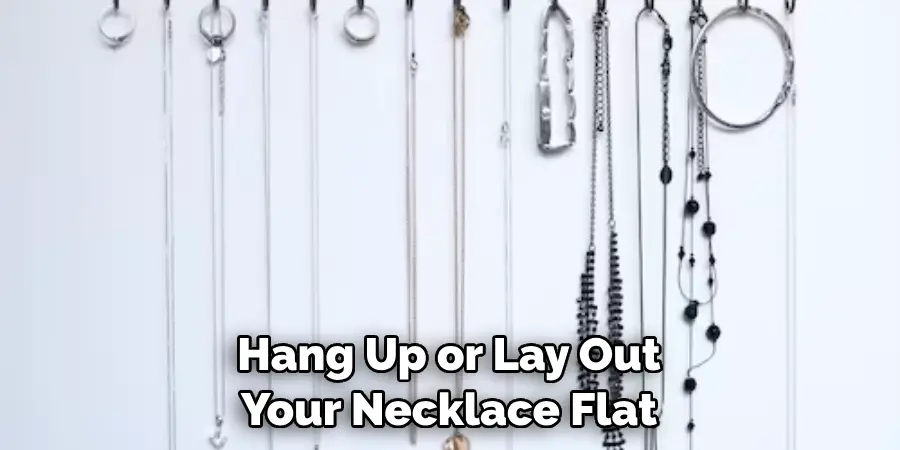 Hang Up or Lay Out Your Necklace Flat 