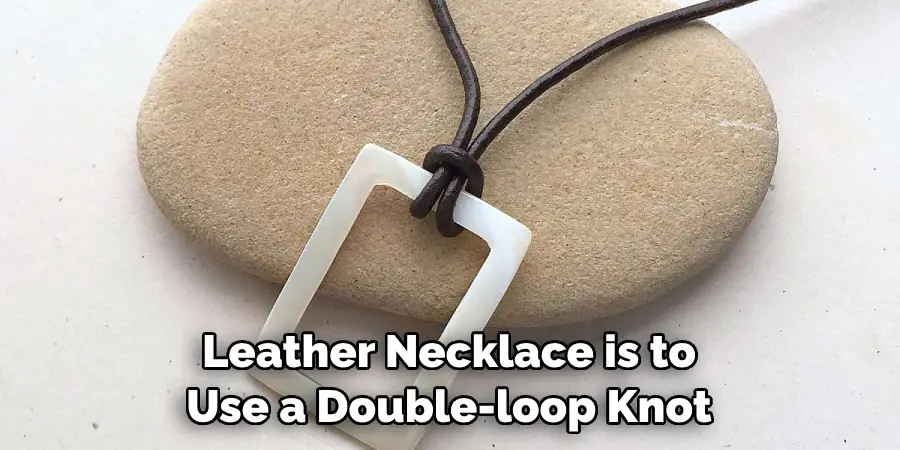  Leather Necklace is to Use a Double-loop Knot