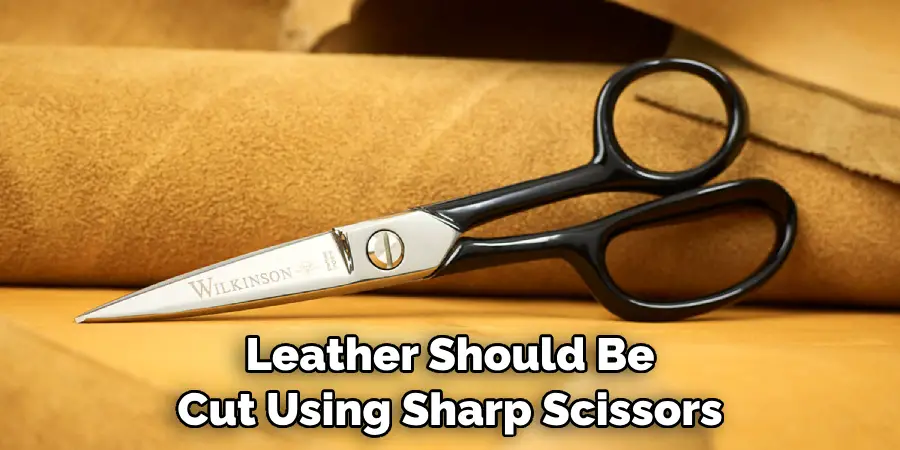 Leather Should Be Cut Using Sharp Scissors