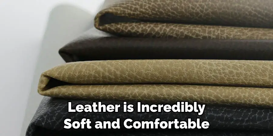 Leather is Incredibly Soft and Comfortable