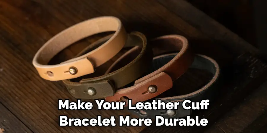 Make Your Leather Cuff Bracelet More Durable