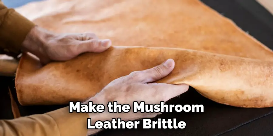 Make the Mushroom Leather Brittle