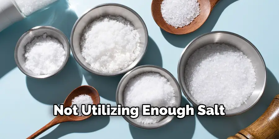 Not Utilizing Enough Salt