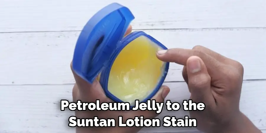 Petroleum Jelly to the Suntan Lotion Stain 