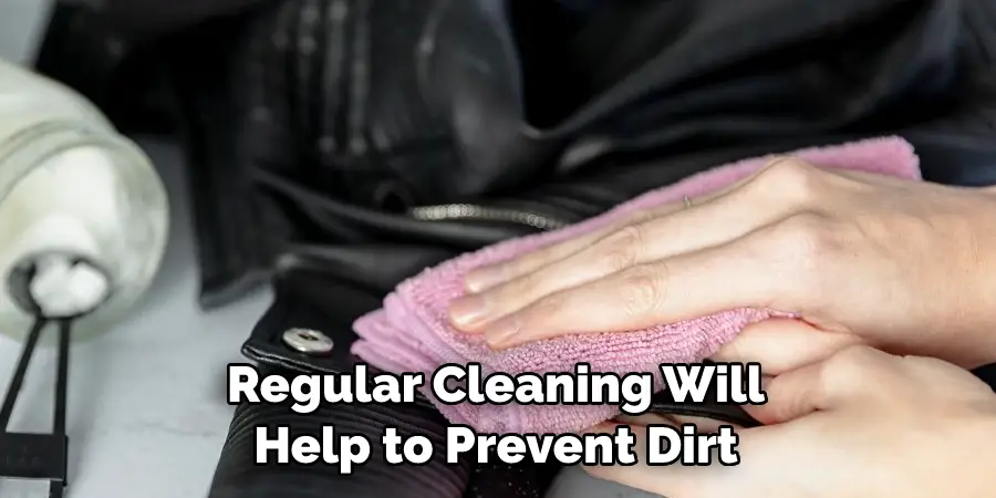 Regular Cleaning Will 
Help to Prevent Dirt