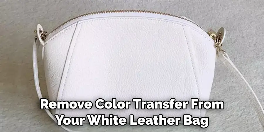 Remove Color Transfer From Your White Leather Bag