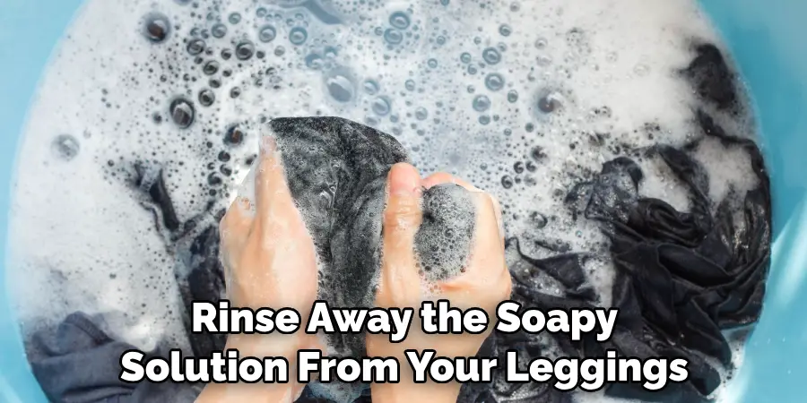 Rinse Away the Soapy Solution From Your Leggings