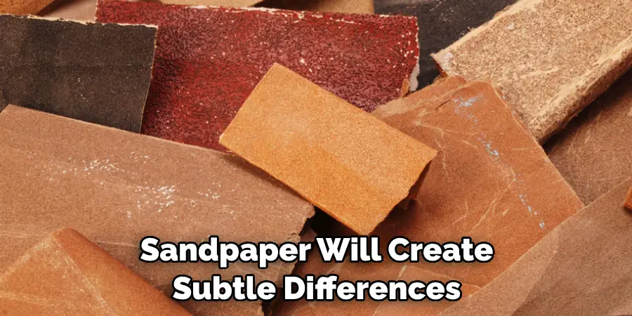 Sandpaper Will Create Subtle Differences 