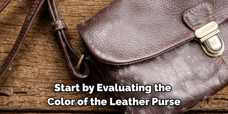 Start by Evaluating the
 Color of the Leather Purse